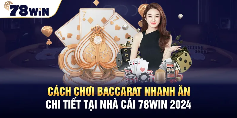 Cách Chơi Baccarat 78Win – Chiến Thắng Tại Nhà Cái Trực Tuyến