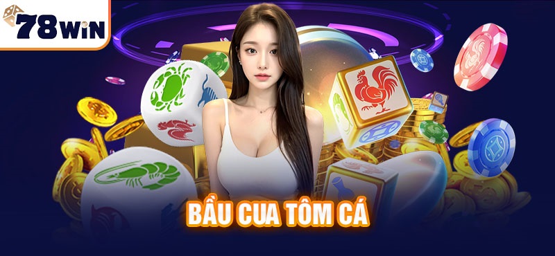 Game Bầu Cua Tôm Cá 78win – Cách chơi dễ dành thưởng lớn