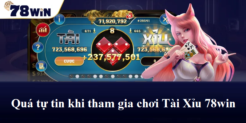 Quá tự tin khi tham gia chơi Tài Xỉu 78win