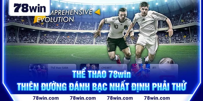 Sảnh chơi 78win mang đến những ưu điểm nổi bật